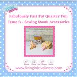Living in Loveliness Fabulously Fast Fat Quarter Fun Issue 3 - Sewing Room Accessories Pattern