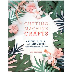 Cutting Machine Crafts By Lia Griffith