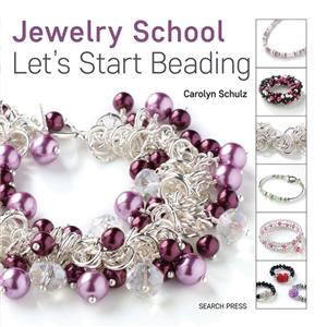 Jewelry School: Let's Start Beading by Carolyn Schulz
