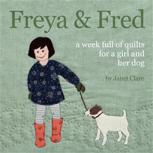 Janet Clare - Freya and Fred Book - A week full of quilts for a girl and her dog