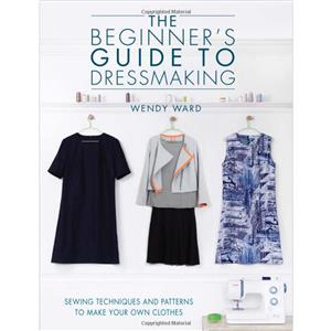 The Beginner's Guide to Dressmaking Book by Wendy Ward. Save £5