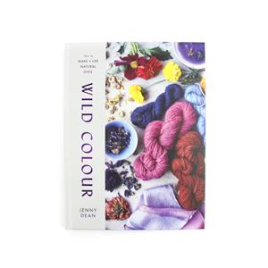 Wild Colour: How to Make and Use Natural Dyes BY Jenny Dean