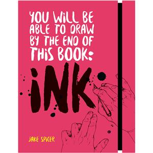You Will be Able to Draw by the End of this Book: Ink By Jake Spicer