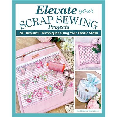Elevate your Scrap Sewing Projects Book by Sallieann Harrison 